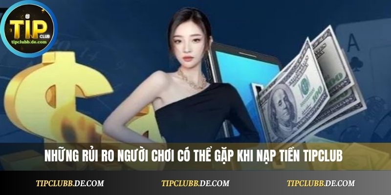 Những rủi ro người chơi có thể gặp khi nạp tiền Tipclub