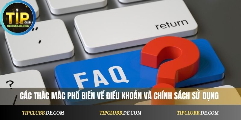 Các thắc mắc phổ biến về điều khoản và chính sách sử dụng