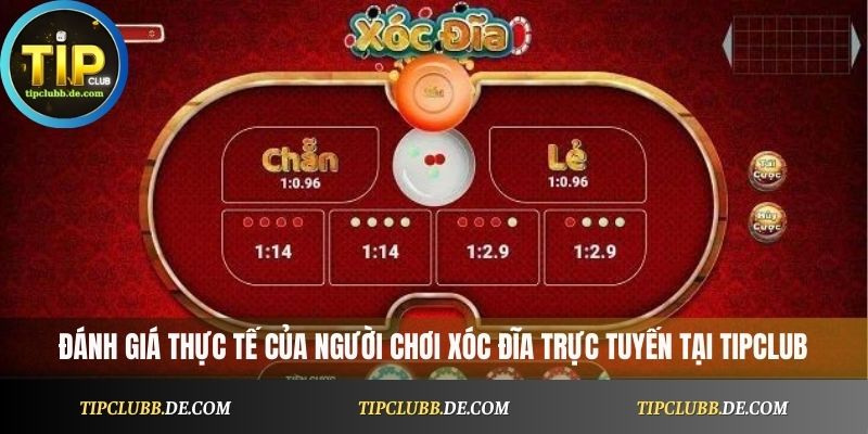 đánh giá thực tế của người chơi Xóc Đĩa trực tuyến tại Tipclub
