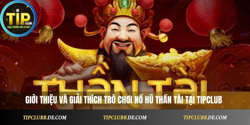 Giới thiệu và giải thích trò chơi Nổ Hũ Thần Tài tại Tipclub