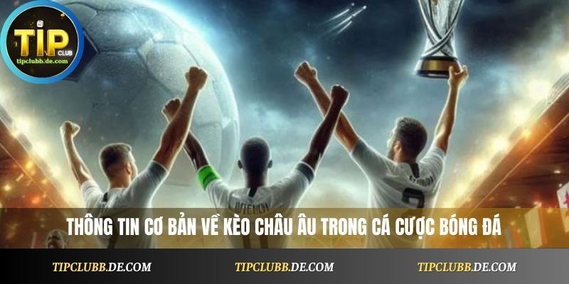 Thông tin cơ bản về kèo châu Âu trong cá cược bóng đá