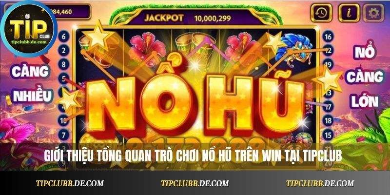 giới thiệu tổng quan trò chơi Nổ Hũ Win tại Tipclub