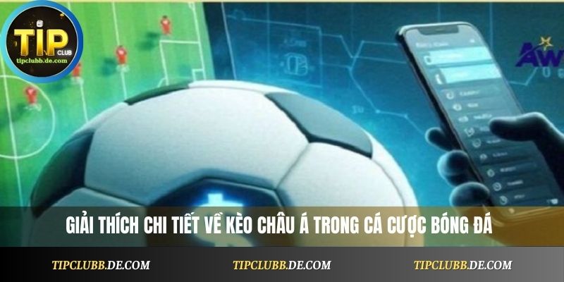 Giải thích chi tiết về kèo châu Á trong cá cược bóng đá