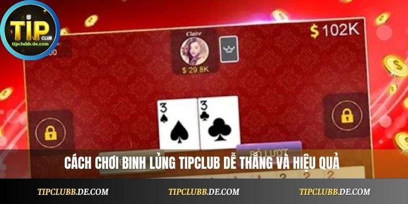 Cách chơi Binh Lủng Tipclub dễ thắng và hiệu quả