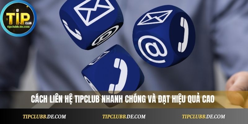 Cách liên hệ Tipclub nhanh chóng và đạt hiệu quả cao