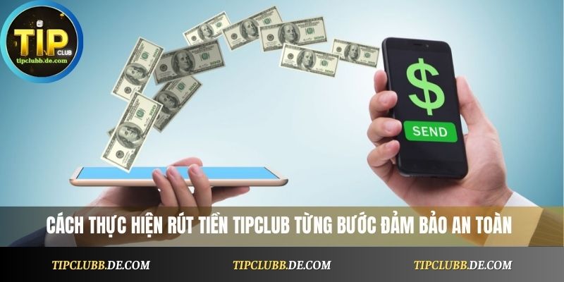 Cách thực hiện rút tiền Tipclub từng bước đảm bảo an toàn