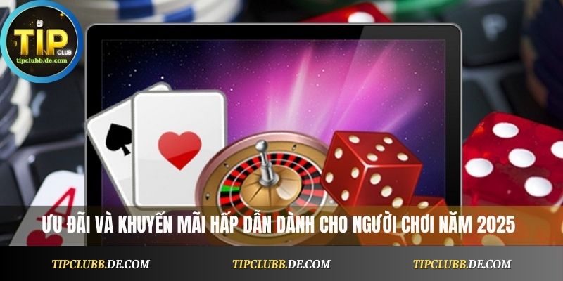 ưu đãi và khuyến mãi hấp dẫn dành cho người chơi năm 2025