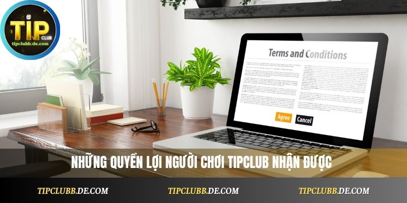 Những quyền lợi người chơi Tipclub nhận được theo điều khoản điều kiện