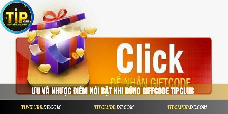 Ưu và nhược điểm nổi bật khi dùng Giftcode Tipclub