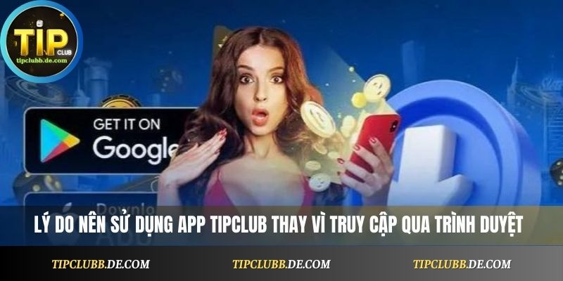 Lý do nên tải App Tipclub thay vì truy cập qua trình duyệt