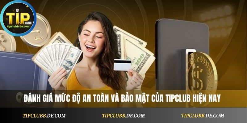 Đánh giá mức độ an toàn và bảo mật của Tipclub hiện nay