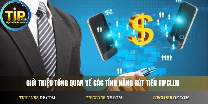 Giới thiệu tổng quan về các tính năng rút tiền Tipclub