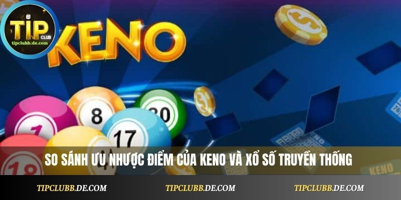 So sánh ưu nhược điểm của keno và xổ số truyền thống