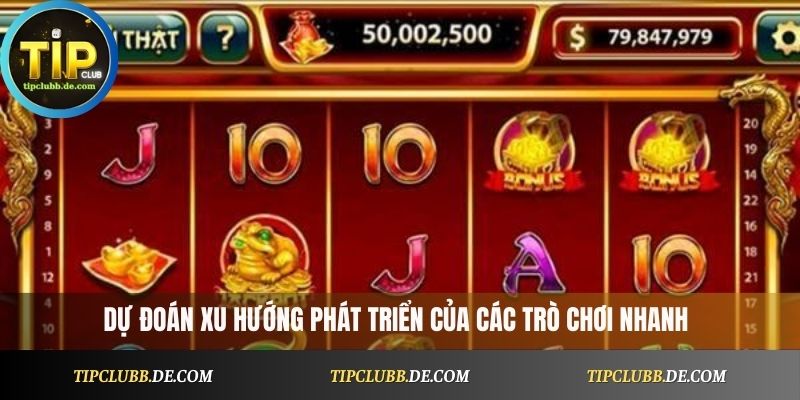 Dự đoán xu hướng phát triển của các trò chơi nhanh trong thời gian tới